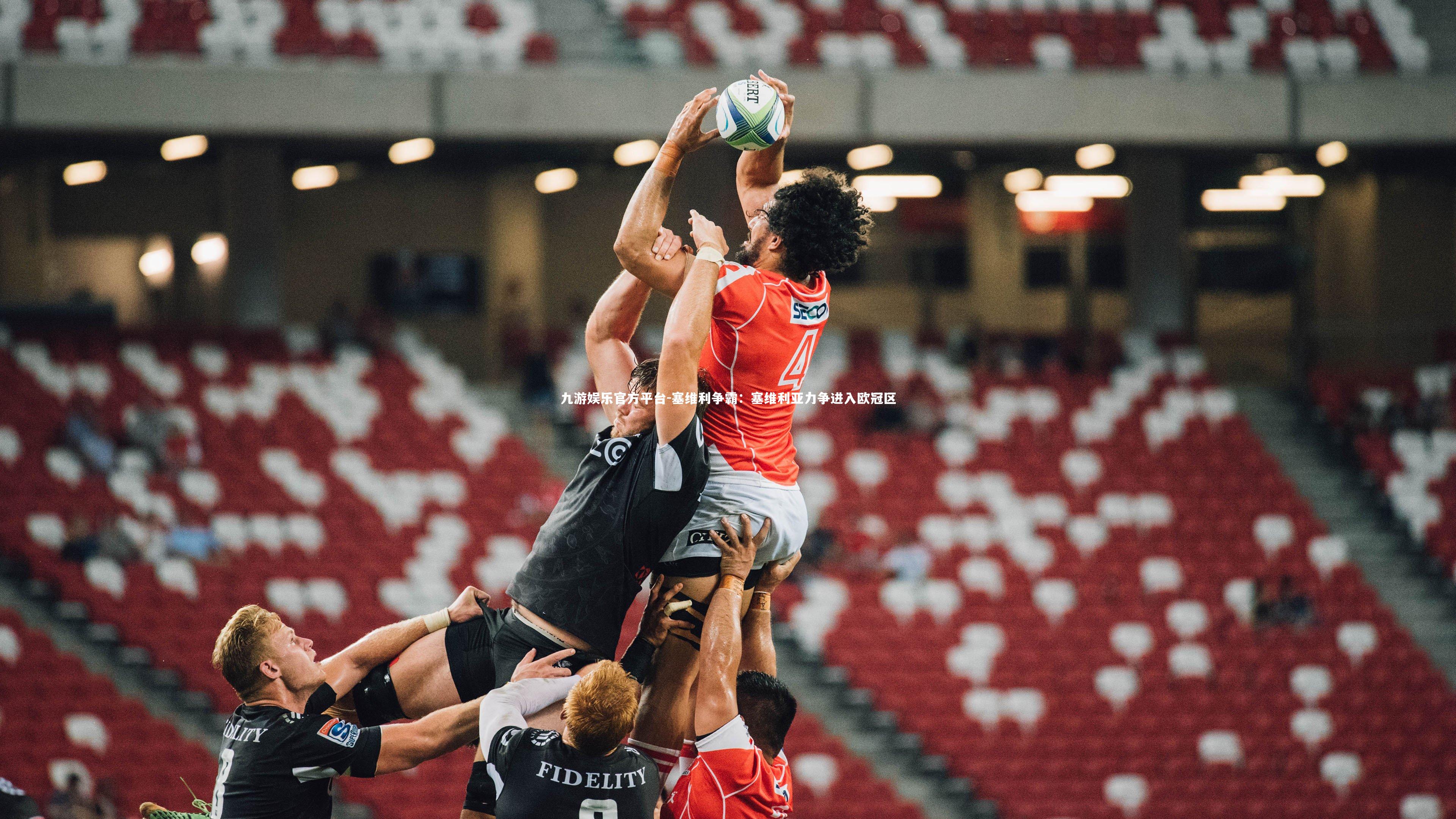 九游娱乐官方平台-塞维利争霸：塞维利亚力争进入欧冠区