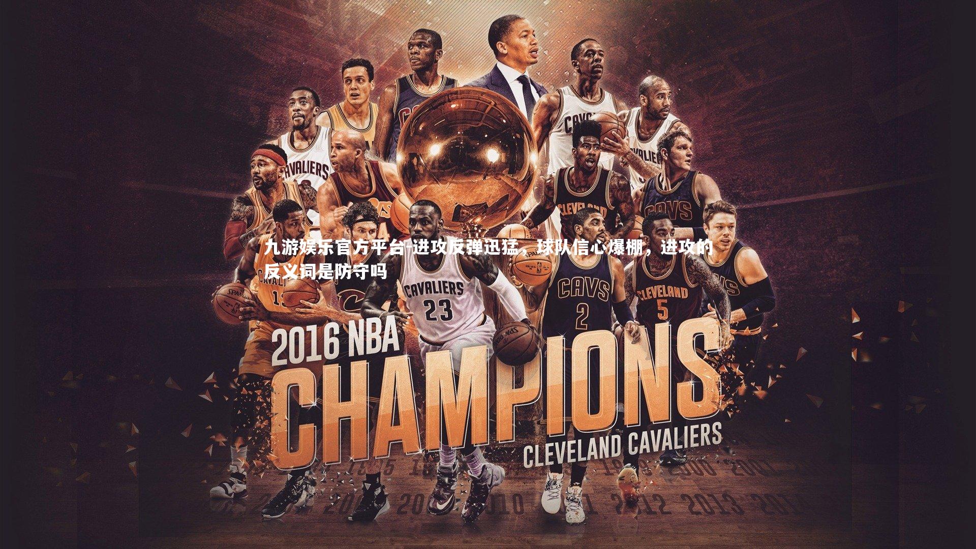 九游娱乐官方平台-进攻反弹迅猛，球队信心爆棚，进攻的反义词是防守吗