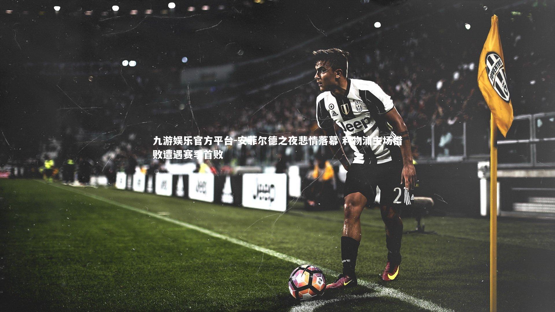 九游娱乐官方平台-安菲尔德之夜悲情落幕 利物浦主场惜败遭遇赛季首败