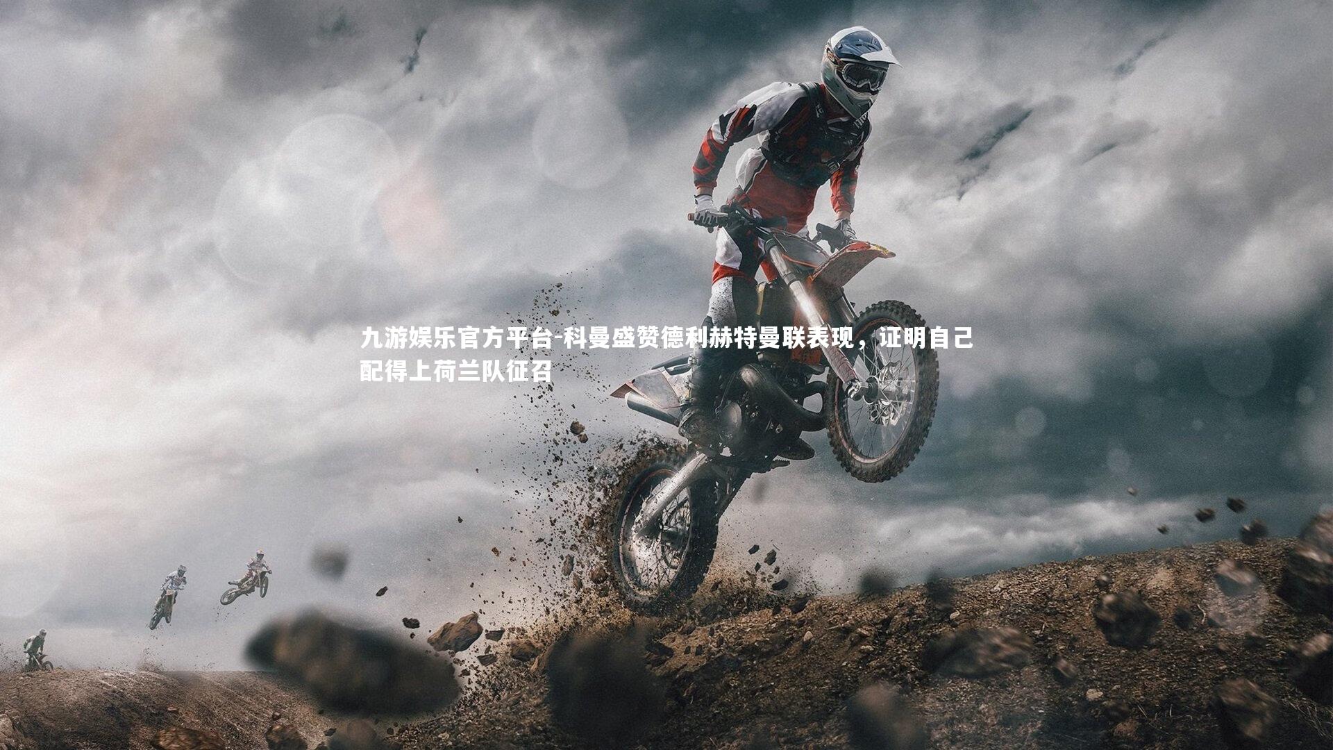 九游娱乐官方平台-科曼盛赞德利赫特曼联表现，证明自己配得上荷兰队征召